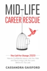 Image for Mid-Life Career Rescue : The Call For Change 2020: How to change careers, confidently leave a job you hate, and start living a life you love, before it&#39;s too late