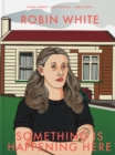 Image for Robin White : Something is Happening Here