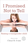 Image for I Promised Not To Tell: Raising A Transgender Child