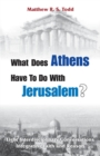 Image for What Does Athens Have to Do with Jerusalem?