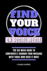 Image for Find Your Voice On Social Media : The Six Week Guide to Confidently Sharing Your Message with Those Who Need It Most