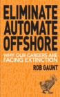 Image for Eliminate Automate Offshore : Why our careers are facing extinction