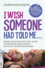 Image for I Wish Someone Had Told Me... : Unspoken truths about what really happens to women during labour, childbirth and the first few weeks of motherhood