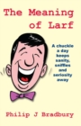 Image for The Meaning of Larf : A chuckle a day keeps sanity, sniffles and seriosity away