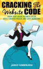 Image for Cracking The Website Code : Grow Your Own Online Business Faster With A Smarter Website and Savvy Marketing