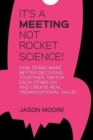 Image for It&#39;s a Meeting Not Rocket Science : How Teams Make Better Decisions Together, Switch Each Other on and Create Real Organisational Value