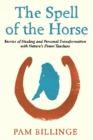 Image for The spell of the horse  : stories of healing and personal transformation with nature&#39;s finest teachers