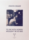 Image for To Die with Horses Wouldn&#39;t be So Bad