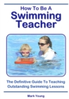Image for How To Be A Swimming Teacher : The Definitive Guide To Teaching Outstanding Swimming Lessons