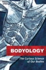 Image for Bodyology: the curious science of our bodies.