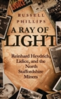 Image for A ray of light  : Reinhard Heydrich, Lidice, and the North Staffordshire miners