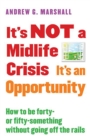 Image for It&#39;s NOT a Midlife Crisis It&#39;s an Opportunity : How to be Forty-or Fifty-Something Without Going Off the Rails