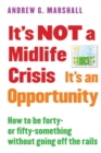 Image for It&#39;s NOT a Midlife Crisis It&#39;s an Opportunity: How to be Forty-or Fifty-Something Without Going Off the Rails