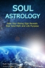 Image for Soul Astrology : How Your Rising Sign Reveals Your Soul Path and Life Purpose