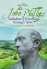 Image for John Phillips : Yorkshire&#39;s traveller through time