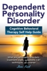 Image for Dependend Personality Disorder : Cognitive Behavioral Therapy Self Help Guide