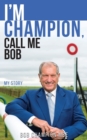 Image for I&#39;m Champion, Call Me Bob : My Story