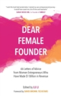 Image for Dear Female Founder : 66 Letters of Advice from Women Entrepreneurs Who Have Made $1 Billion Dollars in Revenue