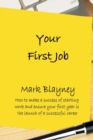 Image for Your first job  : how to make a success of starting work and ensure your first year is the launch of a successful career