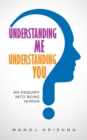Image for Understanding Me, Understanding You: An enquiry into being human.