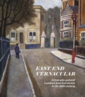 Image for East End vernacular  : artists who painted London&#39;s East End streets in the 20th century