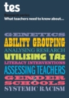 Image for What teachers need to know about...genetics, ability grouping, analysing research, utilising TAs, literacy interventions, assessing teachers, gender in schools, systemic racism