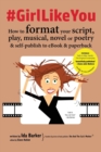 Image for #GirlLikeYou : How to Format Your Script, Play, Musical, Novel or Poetry and Self-Publish to eBook and Paperback