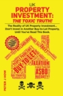 Image for UK Property Investment : The Toxic Truth!: The Reality of UK Property Investing... Don&#39;t Invest in Another Buy-to-Let Property, Until You&#39;ve Read This Book.