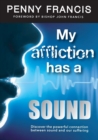 Image for My Affliction Has a Sound : Discover the powerful connection between sound and our suffering