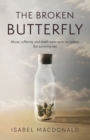 Image for The Broken Butterfly : Abuse, Suffering &amp; Death Were Never An Option. But Surviving Was