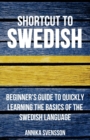 Image for Shortcut to Swedish : Beginner&#39;s Guide to Quickly Learning the Basics of the Swedish Language