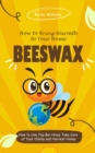 Image for Beeswax : How to Bring Warmth to Your Home (How to Use Top Bar Hives Take Care of Your Colony and Harvest Honey)