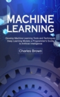 Image for Machine Learning : Develop Machine Learning Tools and Techniques (Deep Learning Models a Programmer&#39;s Guide to Artificial Intelligence)