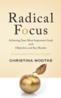 Image for Radical Focus : Achieving Your Most Important Goals with Objectives and Key Results