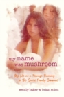 Image for my name was mushroom : My Life as a Teenage Runaway in The Source Family Commune