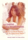 Image for my name was mushroom : My Life as a Teenage Runaway in The Source Family Commune