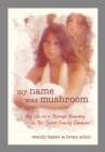 Image for my name was mushroom: My Life as a Teenage Runaway in The Source Family Commune
