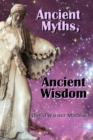 Image for Ancient Myths, Ancient Wisdom : Recovering humanity&#39;s forgotten inheritance through Celestial Mythology