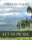 Image for Thirty-Six Psalms : Let Us Praise