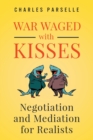 Image for War Waged with Kisses : Negotiation and Mediation for Realists