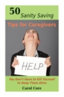 Image for 50 Sanity Saving Tips for Caregivers: You Don&#39;t Have to Kill Yourself to Keep Them Alive