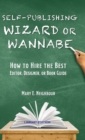 Image for Self-Publishing Wizard or Wannabe : How to Hire the Best Editor, Designer, or Book Guide