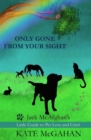 Image for Only Gone From Your Sight : Jack McAfghan&#39;s Little Guide to Pet Loss and Grief