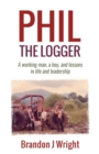 Image for Phil the Logger : A working man, a boy, and lessons in life and leadership