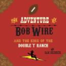 Image for The Adventure of Bob Wire and the King of the Double T Ranch