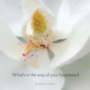 Image for What&#39;s in the Way of Your Happiness? : How to break free from annoying relationships, jobs and unexpected life circumstances