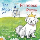 Image for The Magic of Princess Patsy : The Story of a Little Dog With a Big Heart