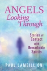 Image for Angels Looking Through : Stories of Contact with Remarkable Spirits