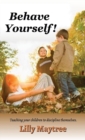 Image for Behave Yourself! : Teaching your children to discipline themselves.