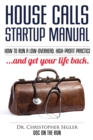 Image for House Calls Startup Manual : How to Run a Low-overhead, High-profit Practice and Get Your Life Back